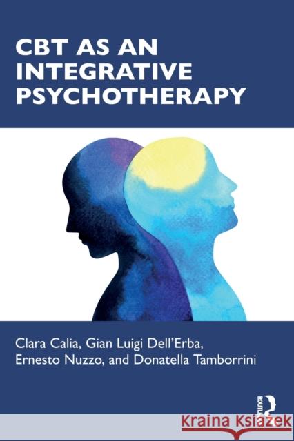 CBT as an Integrative Psychotherapy Clara Calia Gian Luigi Dell'erba Ernesto Nuzzo 9781032278858