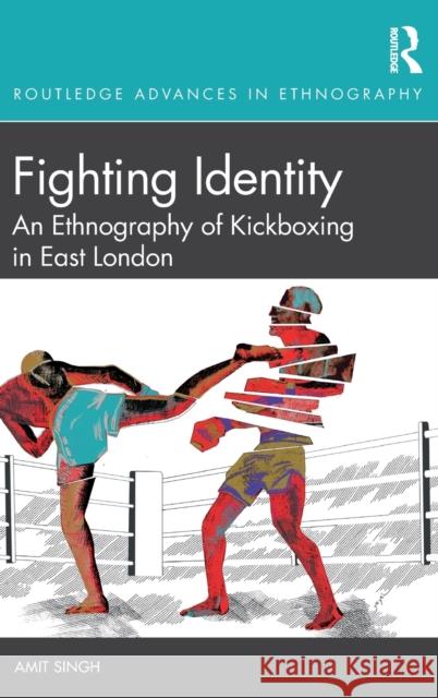 Fighting Identity: An Ethnography of Kickboxing in East London Singh, Amit 9781032279190