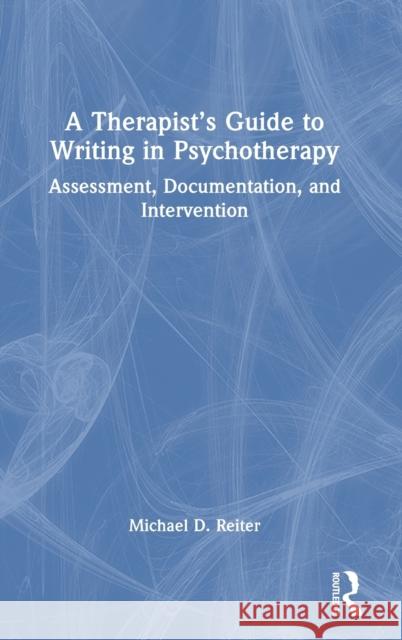 A Therapist’s Guide to Writing in Psychotherapy: Assessment, Documentation, and Intervention Michael D. Reiter 9781032279336 Routledge