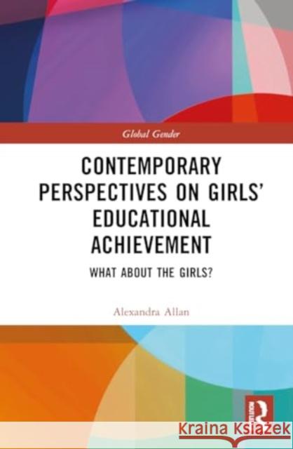 Contemporary Perspectives on Girls' Educational Achievement: What about the Girls? Alexandra Allan 9781032279411 Routledge