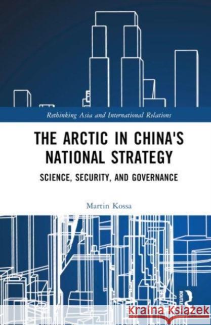 The Arctic in China's National Strategy Martin (Nord University, Norway) Kossa 9781032279480 Taylor & Francis Ltd