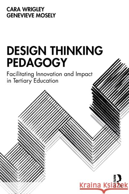 Design Thinking Pedagogy: Facilitating Innovation and Impact in Tertiary Education Wrigley, Cara 9781032279831 Routledge