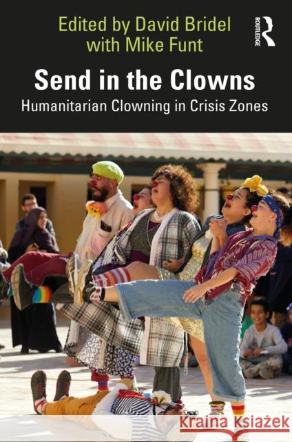 Send in the Clowns: Humanitarian Clowning in Crisis Zones  9781032279848 Taylor & Francis Ltd