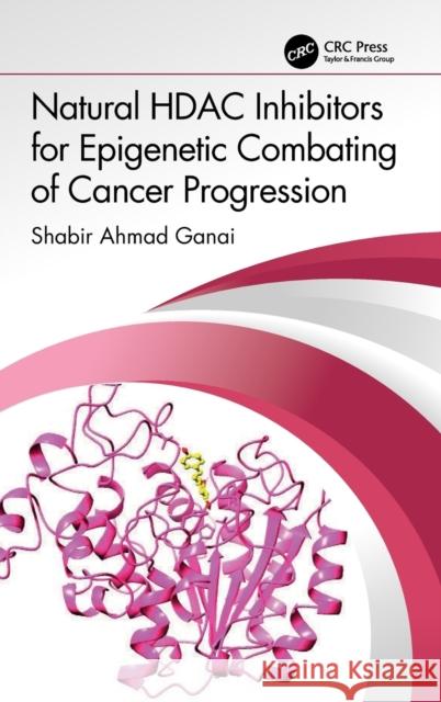 Natural HDAC Inhibitors for Epigenetic Combating of Cancer Progression Shabir Ahmad Ganai 9781032279862 CRC Press