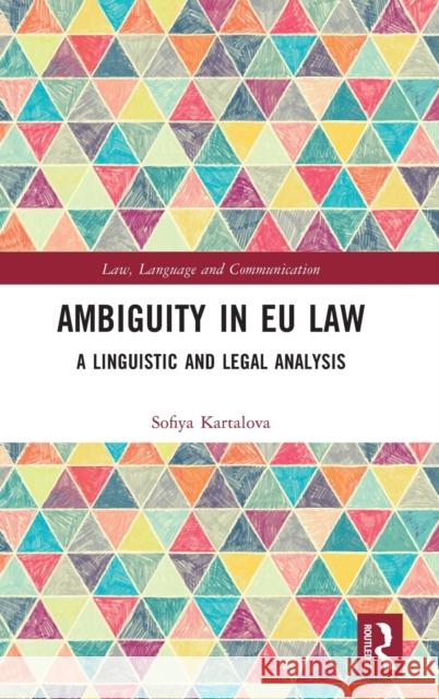 Ambiguity in EU Law: A Linguistic and Legal Analysis Kartalova, Sofiya 9781032279909 Routledge
