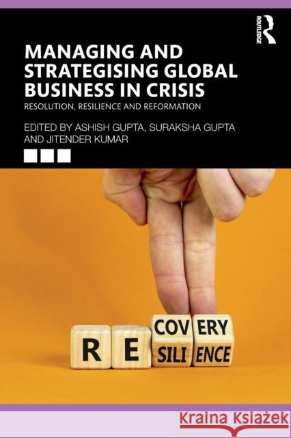 Managing and Strategising Global Business in Crisis: Resolve, Resilience, Return, Re-Imagination and Reform Kumar, Jitender 9781032280431