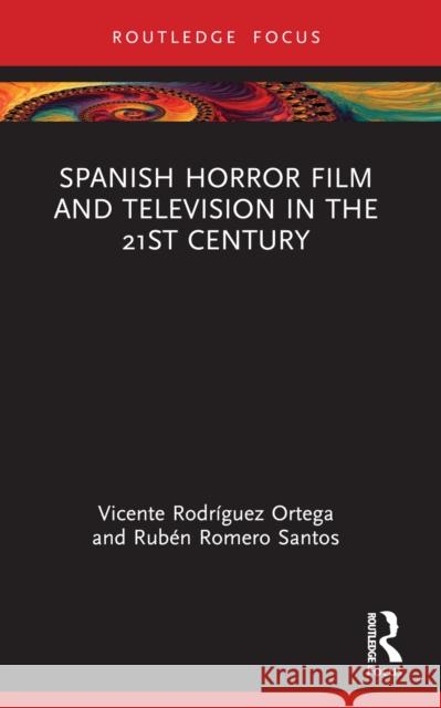 Spanish Horror Film and Television in the 21st Century Ruben (Universidad Carlos III de Madrid, Spain) Romero Santos 9781032280448