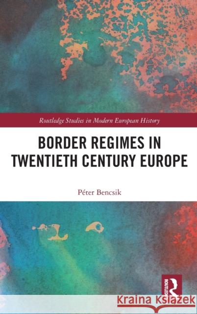 Border Regimes in Twentieth Century Europe P Bencsik 9781032280790 Routledge