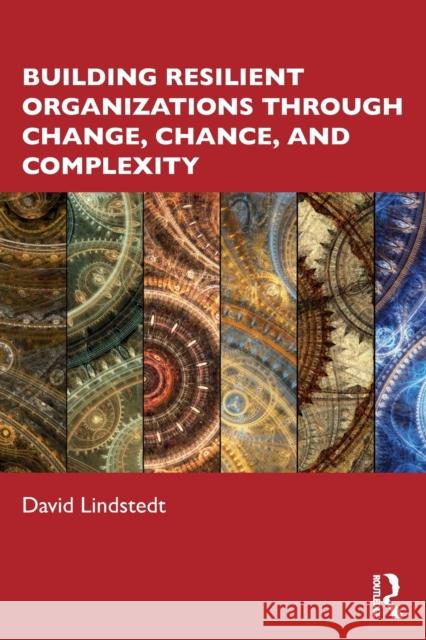 Building Resilient Organizations through Change, Chance, and Complexity Lindstedt, David 9781032280813 Routledge
