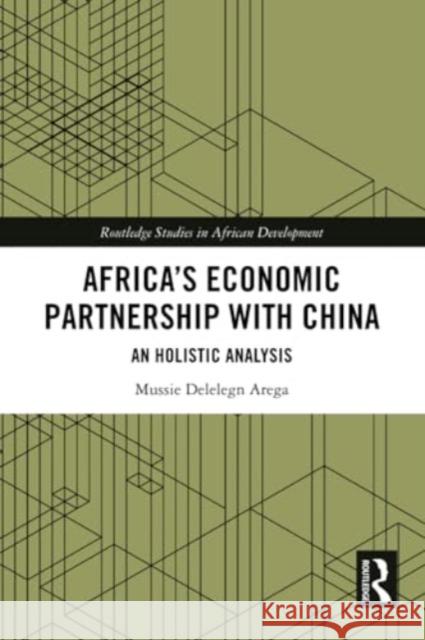 Africa's Economic Partnership with China: An Holistic Analysis Mussie Delelegn Arega 9781032281087 Routledge