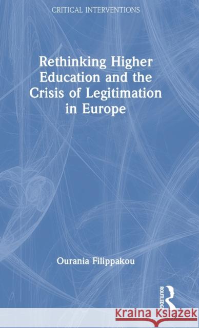 Rethinking Higher Education and the Crisis of Legitimation in Europe Ourania Filippakou 9781032281353 Routledge