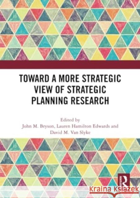 Toward a More Strategic View of Strategic Planning Research John M. Bryson Lauren Hamilton Edwards David M. Va 9781032281384