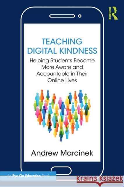 Teaching Digital Kindness: Helping Students Become More Aware and Accountable in Their Online Lives Andrew Marcinek 9781032281544 Routledge
