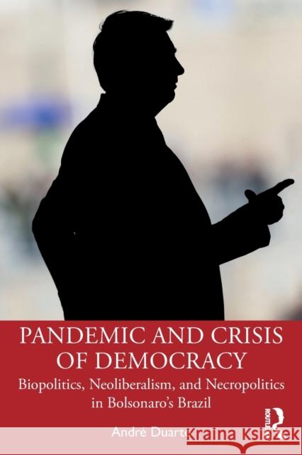 Pandemic and Crisis of Democracy: Biopolitics, Neoliberalism, and Necropolitics in Bolsonaro's Brazil Andr Duarte 9781032281605 Routledge