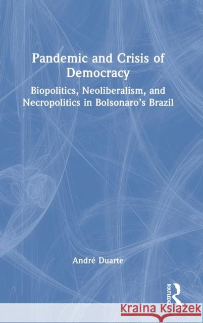 Pandemic and Crisis of Democracy: Biopolitics, Neoliberalism, and Necropolitics in Bolsonaro's Brazil  9781032281612 Routledge