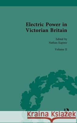 Electric Power in Victorian Britain: Volume II: Electric Power in Practice Nathan Kapoor 9781032281698 Routledge