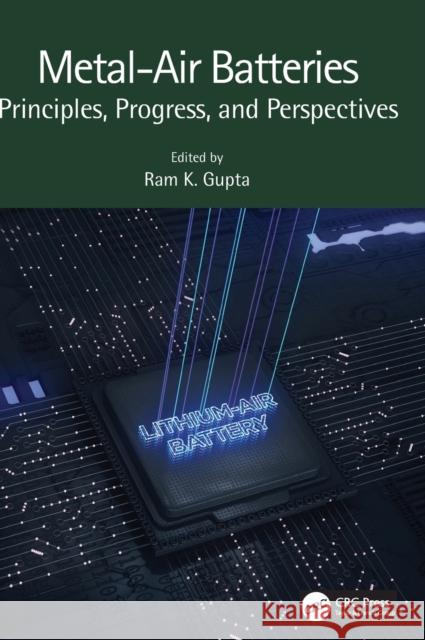 Metal-Air Batteries: Principles, Progress, and Perspectives Gupta, Ram K. 9781032282084 Taylor & Francis Ltd