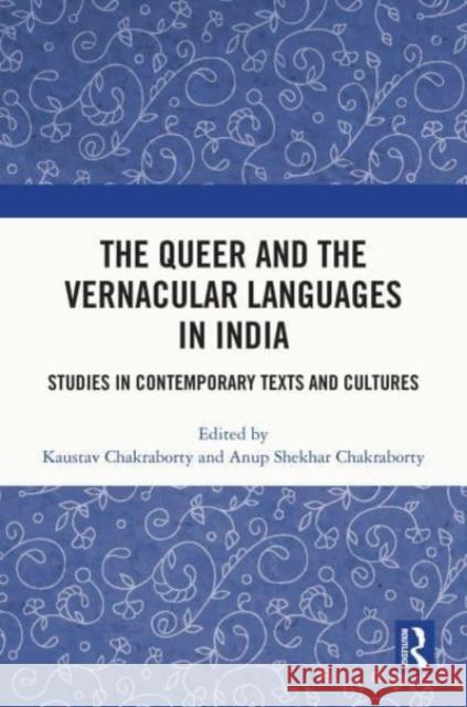 The Queer and the Vernacular Languages in India: Studies in Contemporary Texts and Culture Kaustav Chakraborty Anup Shekhar Chakraborty 9781032282268 Taylor & Francis Ltd