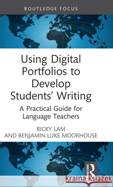 Using Digital Portfolios to Develop Students' Writing: A Practical Guide for Language Teachers Lam, Ricky 9781032282404 Taylor & Francis Ltd