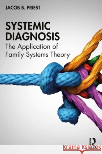 Systemic Diagnosis: The Application of Family Systems Theory Jacob B. Priest 9781032282473 Taylor & Francis Ltd