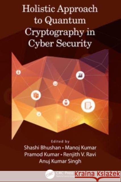 Holistic Approach to Quantum Cryptography in Cyber Security Shashi Bhushan Manoj Kumar Pramod Kumar 9781032282701