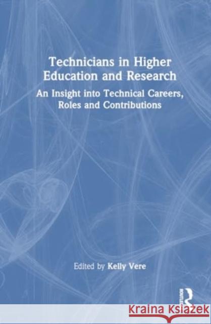 Technicians in Higher Education and Research: An Insight Into Technical Careers, Roles and Contributions Kelly Vere 9781032282848 Routledge