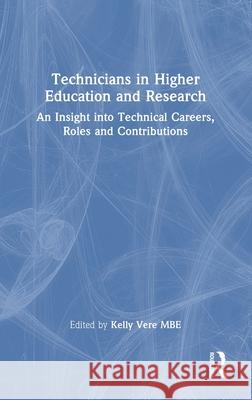 Technicians in Higher Education and Research: An Insight Into Technical Careers, Roles and Contributions Kelly Vere 9781032282848 Routledge