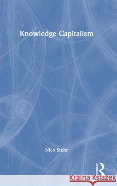 Knowledge Capitalism Nico Stehr 9781032282916 Routledge