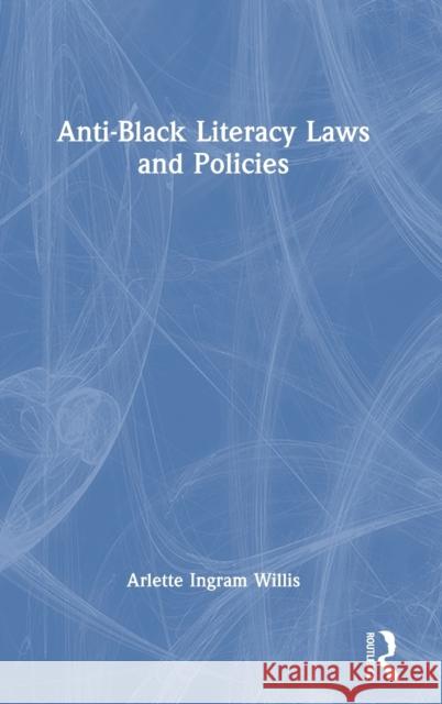 Anti-Black Literacy Laws and Policies Arlette Ingram Willis 9781032282961 Routledge