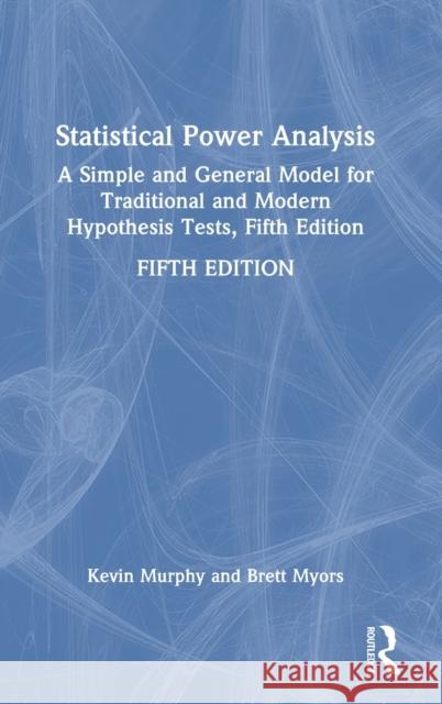 Statistical Power Analysis: A Simple and General Model for Traditional and Modern Hypothesis Tests, Fifth Edition Myors, Brett 9781032283012 Taylor & Francis Ltd