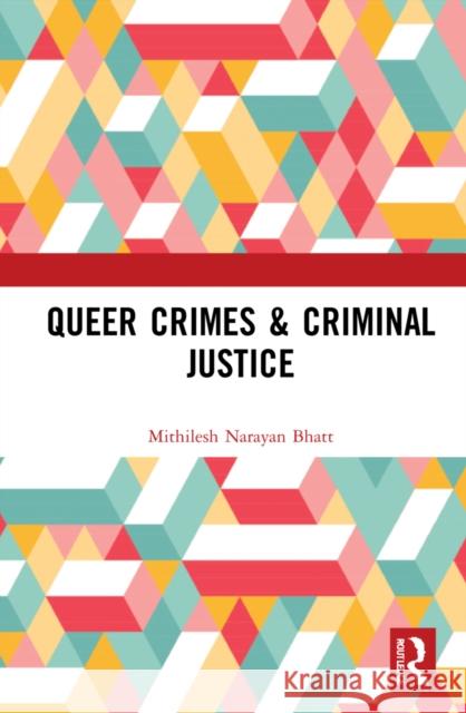 Queer Crimes & Criminal Justice Mithilesh Narayan Bhatt 9781032283074 Routledge