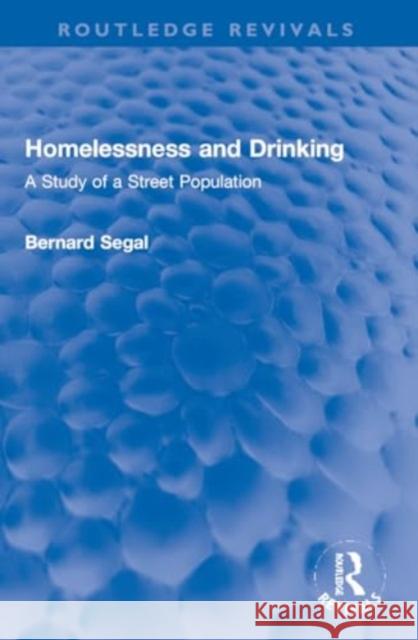 Homelessness and Drinking: A Study of a Street Population Bernard Segal 9781032283234 Routledge