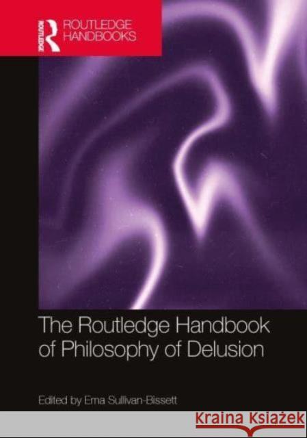 The Routledge Handbook of Philosophy of Delusion Ema Sullivan-Bissett 9781032283388