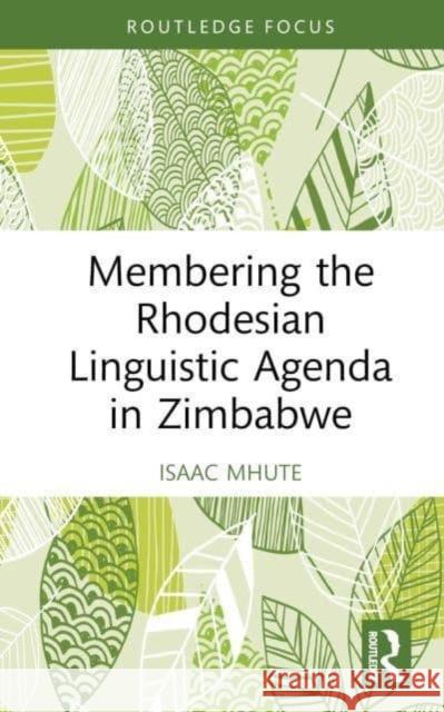 Membering the Rhodesian Linguistic Agenda in Zimbabwe Isaac Mhute 9781032283395 Taylor & Francis