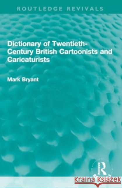 Dictionary of Twentieth-Century British Cartoonists and Caricaturists Mark Bryant 9781032283630 Routledge