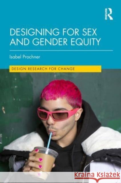 Designing for Sex and Gender Equity Isabel (Virginia Tech, USA) Prochner 9781032283647 Taylor & Francis Ltd