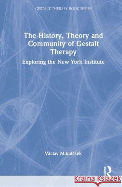 The History, Theory and Community of Gestalt Therapy: Exploring the New York Institute Mikolásek, Václav 9781032283722 Taylor & Francis Ltd