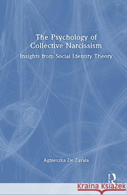 The Psychology of Collective Narcissism Agnieszka Golec De Zavala 9781032283814 Taylor & Francis Ltd