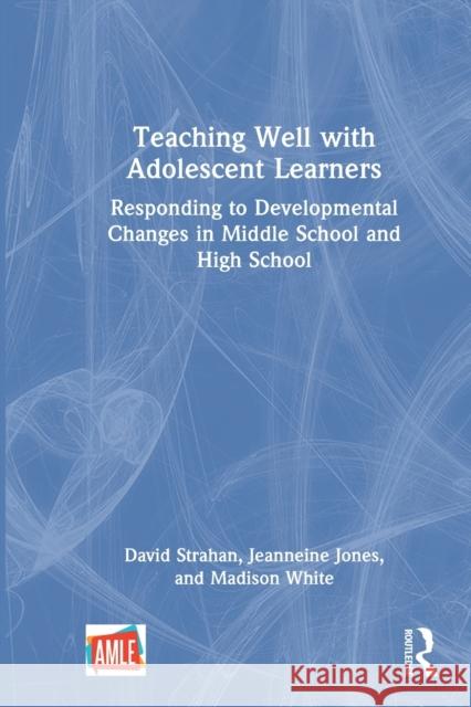Teaching Well with Adolescent Learners: Responding to Developmental Changes in Middle School and High School David Strahan Jeanneine Jones Madison White 9781032283890