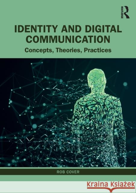 Identity and Digital Communication: Concepts, Theories, Practices Cover, Rob 9781032283951 Taylor & Francis Ltd