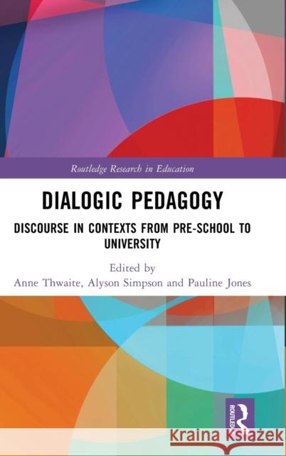 Dialogic Pedagogy: Discourse in Contexts from Pre-school to University Anne Thwaite Alyson Simpson Pauline Jones 9781032284095