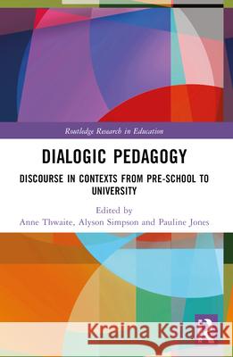 Dialogic Pedagogy: Discourse in Contexts from Pre-School to University Anne Thwaite Alyson Simpson Pauline Jones 9781032284101