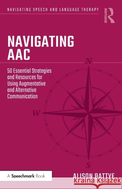 Navigating AAC: 50 Essential Strategies and Resources for Using Augmentative and Alternative Communication Battye, Alison 9781032284415 Routledge