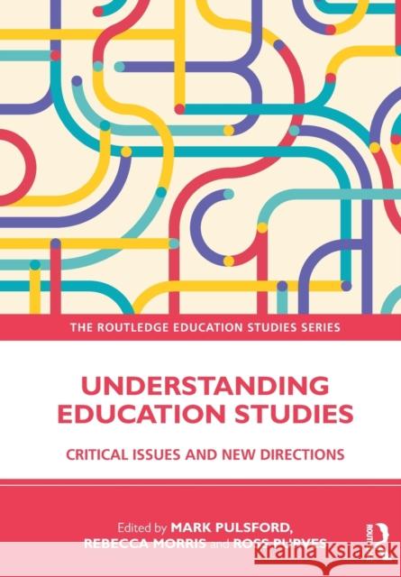 Understanding Education Studies: Critical Issues and New Directions Mark Pulsford Rebecca Morris Ross Purves 9781032284682