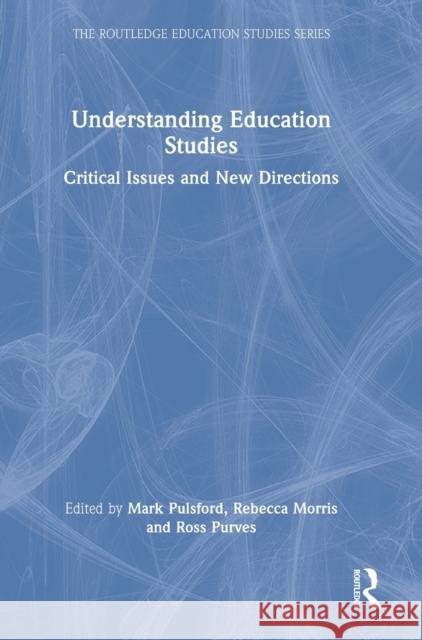 Understanding Education Studies: Critical Issues and New Directions Mark Pulsford Rebecca Morris Ross Purves 9781032284699 Routledge