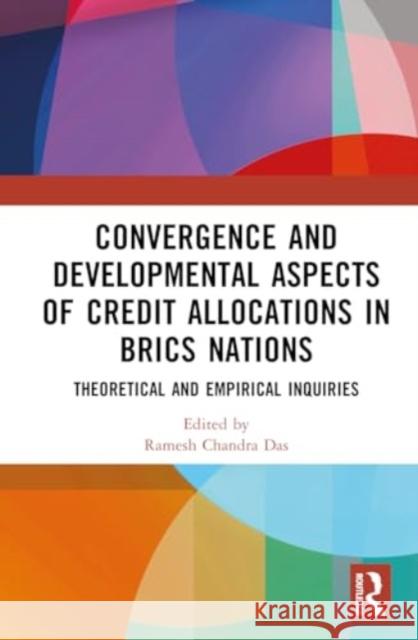 Convergence and Developmental Aspects of Credit Allocations in Brics Nations: Theoretical and Empirical Inquiries Ramesh Chandra Das 9781032284859 Routledge Chapman & Hall