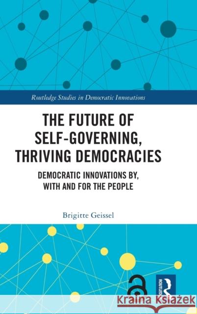 The Future of Self-Governing, Thriving Democracies: Democratic Innovations By, with and for the People Geissel, Brigitte 9781032285047 Taylor & Francis Ltd