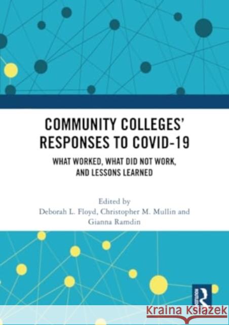 Community Colleges' Responses to Covid-19: What Worked, What Did Not Work, and Lessons Learned Deborah L. Floyd Christopher M. Mullin Gianna Ramdin 9781032285115