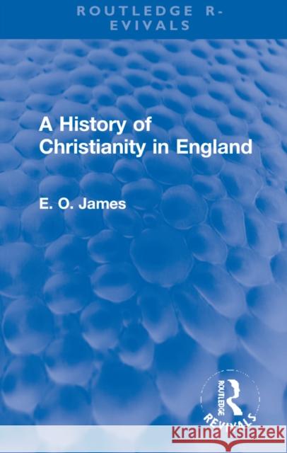 A History of Christianity in England E. O. James 9781032285252 Routledge