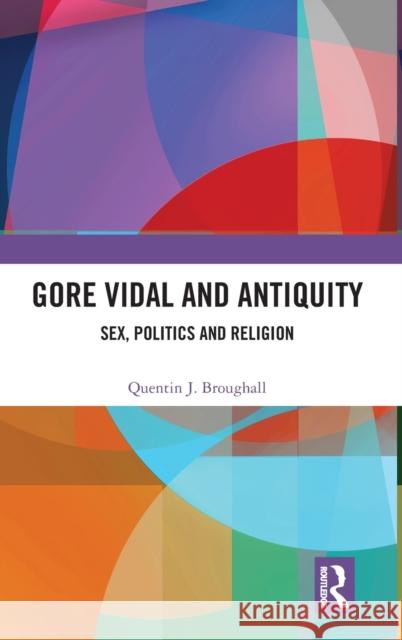 Gore Vidal and Antiquity: Sex, Politics and Religion Quentin Broughall 9781032285337 Routledge